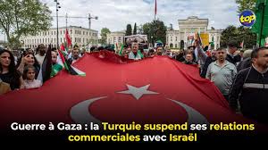 La Turquie suspend toutes ses opérations commerciales avec Israël - Actualités Tunisie Focus