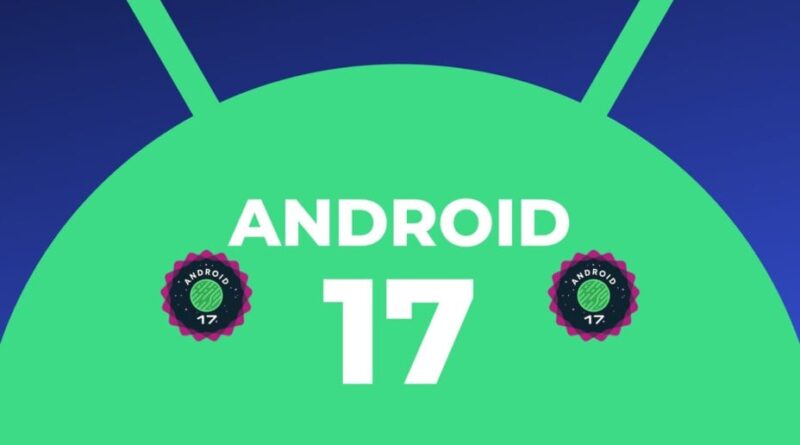 Android 17 : les détails sur la future mise à jour des mobiles